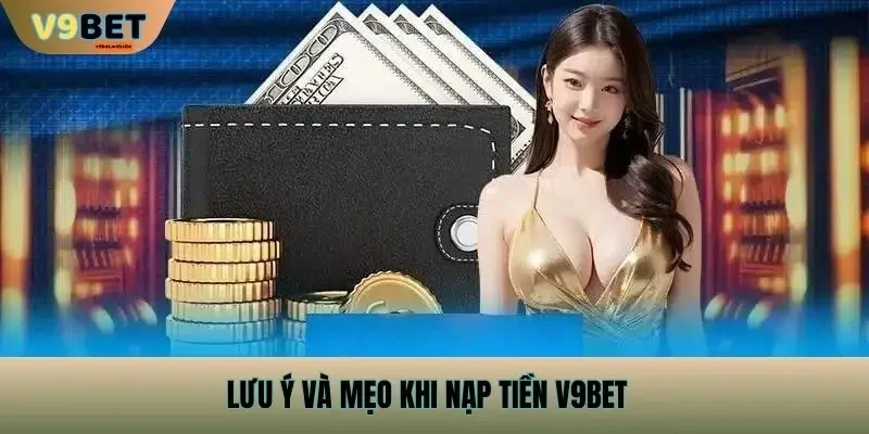 Lưu ý và mẹo khi nạp tiền V9bet